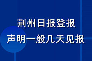 荊州日?qǐng)?bào)登報(bào)聲明一般幾天見報(bào)