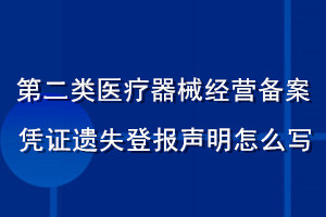 第二類醫(yī)療器械經(jīng)營(yíng)備案憑證遺失登報(bào)聲明怎么寫