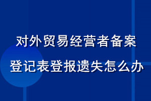 對(duì)外貿(mào)易經(jīng)營(yíng)者備案登記表登報(bào)遺失怎么辦