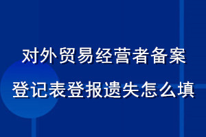 對(duì)外貿(mào)易經(jīng)營(yíng)者備案登記表登報(bào)遺失怎么填
