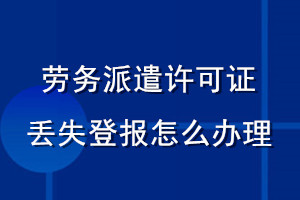 勞務(wù)派遣許可證丟失登報(bào)怎么辦理