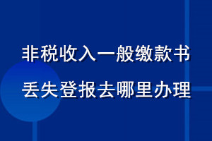非稅收入一般繳款書(shū)丟失登報(bào)去哪里辦理