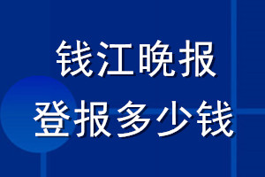 錢江晚報(bào)登報(bào)多少錢_錢江晚報(bào)登報(bào)掛失費(fèi)用