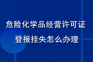 危險(xiǎn)化學(xué)品經(jīng)營許可證登報(bào)掛失怎么辦理