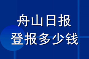 舟山日?qǐng)?bào)登報(bào)多少錢_舟山日?qǐng)?bào)登報(bào)掛失費(fèi)用