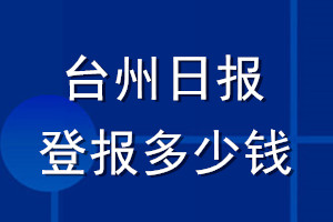 臺(tái)州日?qǐng)?bào)登報(bào)多少錢_臺(tái)州日?qǐng)?bào)登報(bào)掛失費(fèi)用