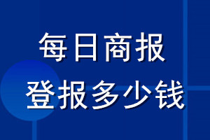 每日商報(bào)登報(bào)多少錢_每日商報(bào)登報(bào)掛失費(fèi)用