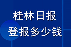 桂林日?qǐng)?bào)登報(bào)多少錢_桂林日?qǐng)?bào)登報(bào)掛失費(fèi)用