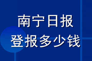 南寧日報(bào)登報(bào)多少錢_南寧日報(bào)登報(bào)掛失費(fèi)用