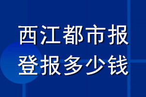 西江都市報(bào)登報(bào)多少錢_西江都市報(bào)登報(bào)掛失費(fèi)用