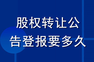 股權(quán)轉(zhuǎn)讓公告登報(bào)要多久