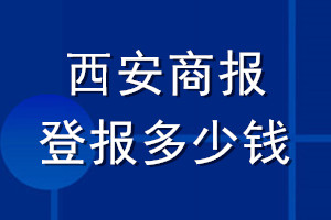 西安商報(bào)登報(bào)多少錢(qián)_西安商報(bào)登報(bào)掛失費(fèi)用