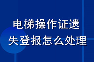 電梯操作證遺失登報(bào)怎么處理
