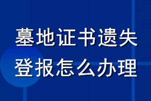 墓地證書(shū)遺失登報(bào)怎么辦理