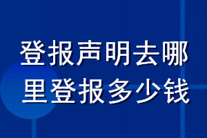 登報(bào)聲明去哪里登報(bào)多少錢