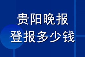 貴陽(yáng)晚報(bào)登報(bào)多少錢(qián)_貴陽(yáng)晚報(bào)登報(bào)掛失費(fèi)用