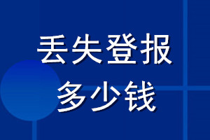丟失登報(bào)多少錢_登報(bào)要多少錢