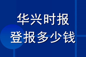 華興時(shí)報(bào)登報(bào)多少錢(qián)_華興時(shí)報(bào)登報(bào)掛失費(fèi)用