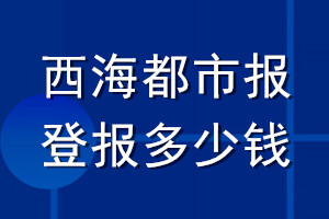 西海都市報(bào)登報(bào)多少錢_西海都市報(bào)登報(bào)掛失費(fèi)用