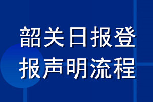 韶關(guān)日?qǐng)?bào)登報(bào)聲明流程